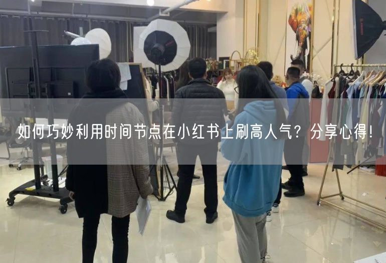 如何巧妙利用时间节点在小红书上刷高人气？分享心得！