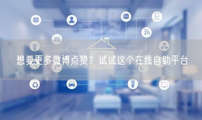 想要更多微博点赞？试试这个在线自助平台