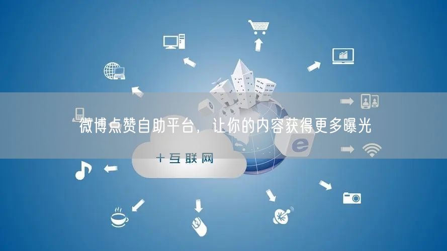 微博点赞自助平台，让你的内容获得更多曝光