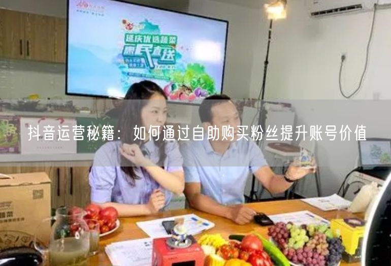 抖音运营秘籍：如何通过自助购买粉丝提升账号价值