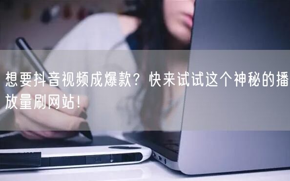 想要抖音视频成爆款？快来试试这个神秘的播放量刷网站！